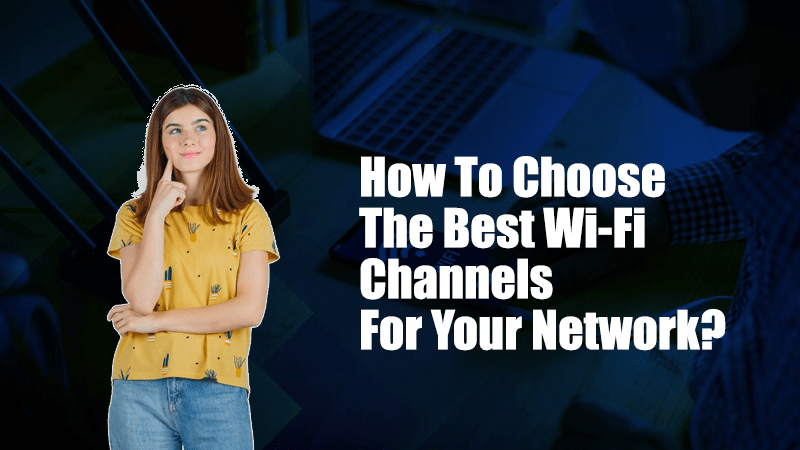 How to Choose the Best Wi-Fi Channels for Your Network?